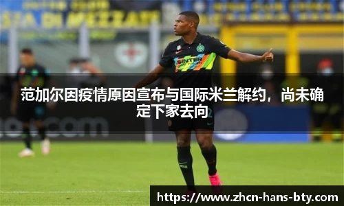 范加尔因疫情原因宣布与国际米兰解约，尚未确定下家去向