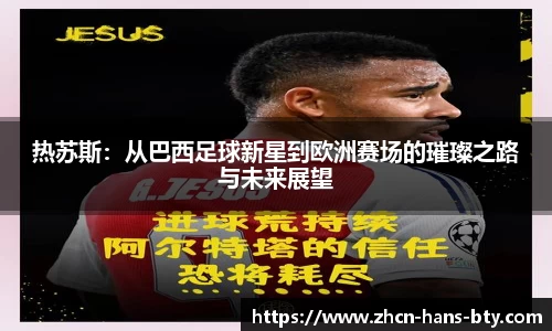 热苏斯：从巴西足球新星到欧洲赛场的璀璨之路与未来展望