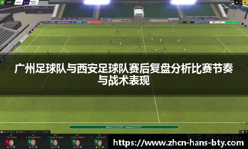 广州足球队与西安足球队赛后复盘分析比赛节奏与战术表现